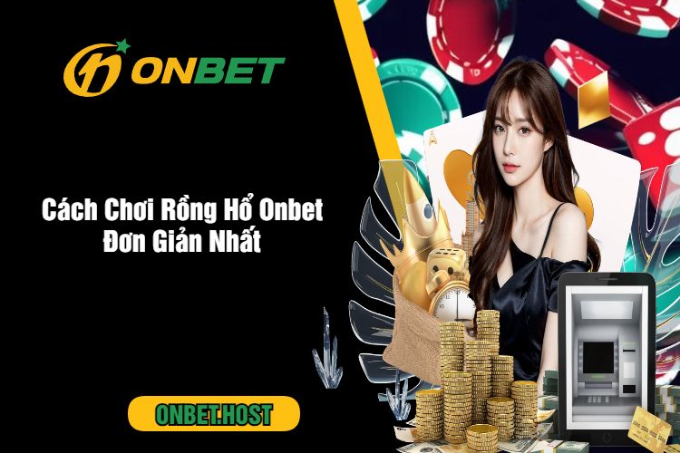 Cách Chơi Rồng Hổ Onbet Đơn Giản Nhất