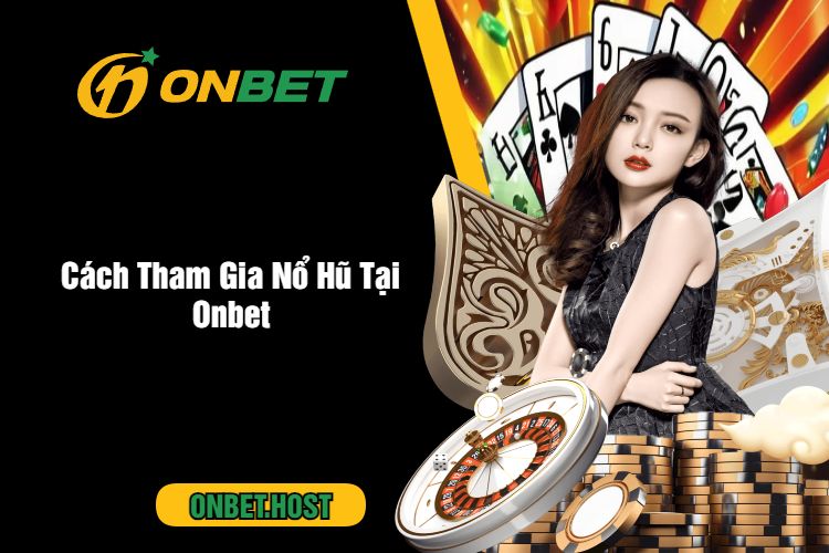 Cách Tham Gia Nổ Hũ Tại Onbet