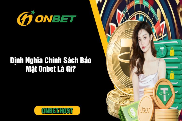 Định Nghĩa Chính Sách Bảo Mật Onbet Là Gì