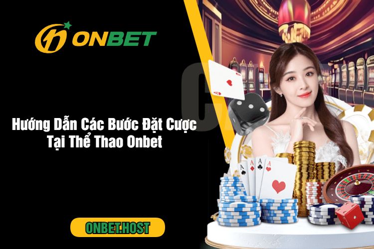 Hướng Dẫn Các Bước Đặt Cược Tại Thể Thao Onbet