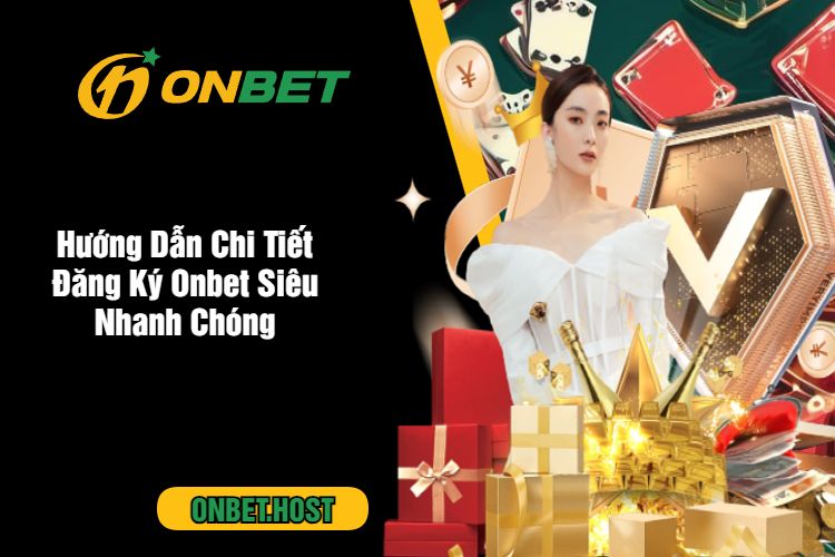 Hướng Dẫn Chi Tiết Đăng Ký Onbet Siêu Nhanh Chóng