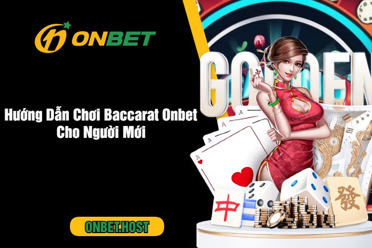 Hướng Dẫn Chơi Baccarat Onbet Cho Người Mới