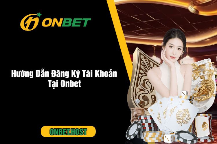 Hướng Dẫn Đăng Ký Tài Khoản Tại Onbet