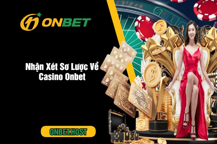 Nhận Xét Sơ Lược Về Casino Onbet