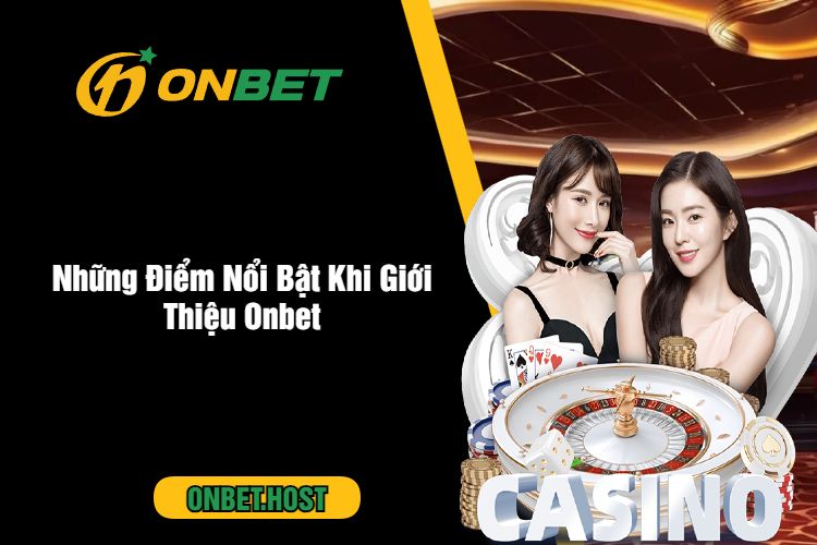 Những Điểm Nổi Bật Khi Giới Thiệu Onbet