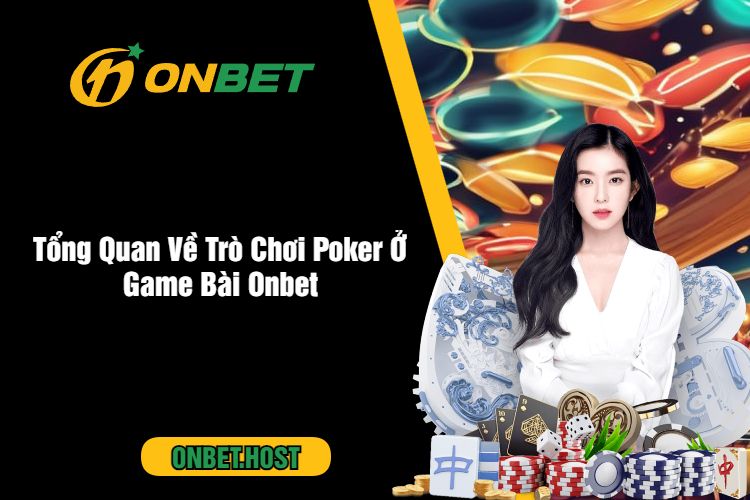 Tổng Quan Về Trò Chơi Poker Ở Game Bài Onbet